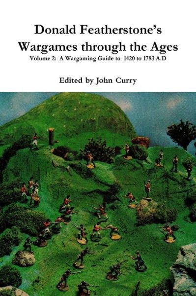 Cover for John Curry · Donald Featherstone's Wargames Through the Ages Volume 2: A Wargaming Guide to 1420 to 1783 A.D (Paperback Book) (2017)