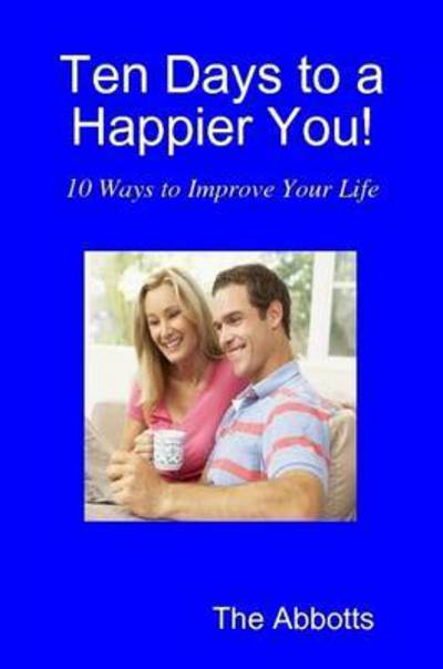 Ten Days to a Happier You! - The Abbotts - Książki - Lulu.com - 9781329119611 - 7 maja 2015