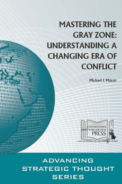 Cover for Michael J. Mazarr · Mastering the Gray Zone: Understanding A Changing Era of Conflict (Pocketbok) (2015)
