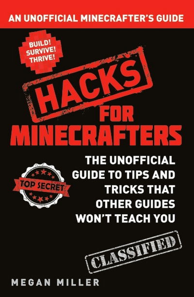 Hacks for Minecrafters: An Unofficial Minecrafters Guide - Hacks for Minecrafters - Megan Miller - Books - Bloomsbury Publishing PLC - 9781408869611 - August 13, 2015