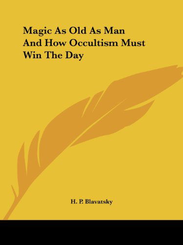 Magic As Old As Man and How Occultism Must Win the Day - H. P. Blavatsky - Books - Kessinger Publishing, LLC - 9781425305611 - December 8, 2005