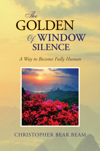 The Golden Window of Silence: a Way to Become Fully Human - Christopher Bear - Books - Xlibris - 9781425743611 - August 4, 2008