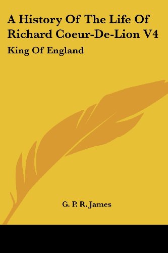 Cover for G. P. R. James · A History of the Life of Richard Coeur-de-lion V4: King of England (Paperback Book) (2007)