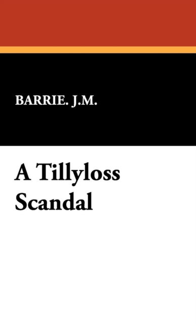 Cover for James Matthew Barrie · A Tillyloss Scandal (Hardcover Book) (2008)