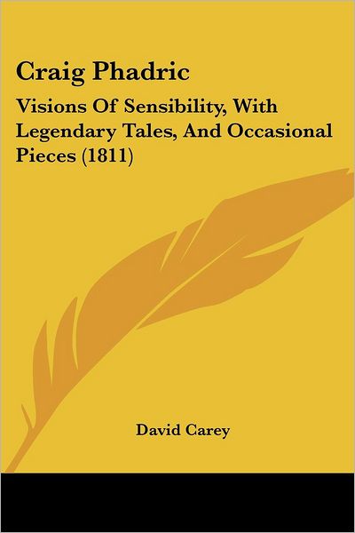 Craig Phadric: Visions of Sensibility, with Legendary Tales, and Occasional Pieces (1811) - David Carey - Books - Kessinger Publishing, LLC - 9781436815611 - June 29, 2008