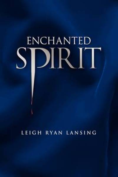 Enchanted Spirit - Leigh Ryan Lansing - Books - Xlibris Corporation - 9781441554611 - August 27, 2009