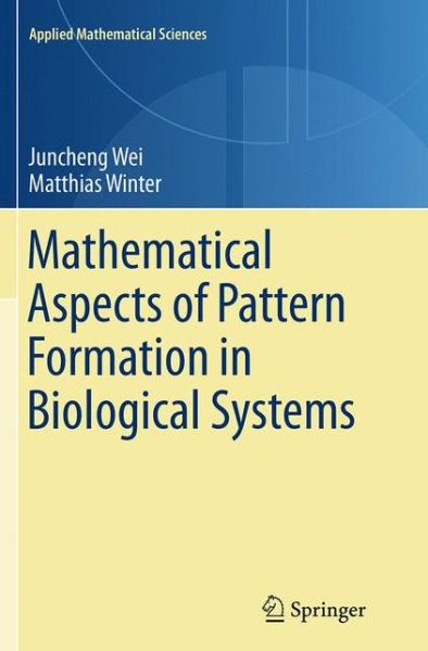 Juncheng Wei · Mathematical Aspects of Pattern Formation in Biological Systems - Applied Mathematical Sciences (Paperback Book) [Softcover reprint of the original 1st ed. 2014 edition] (2016)