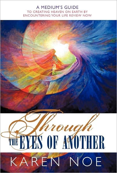 Cover for Karen Noe · Through the Eyes of Another: A Medium's Guide to Creating Heaven on Earth by Encountering Your Life Review Now (Indbundet Bog) (2010)