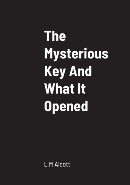 Cover for L M Alcott · The Mysterious Key And What It Opened (Pocketbok) (2022)