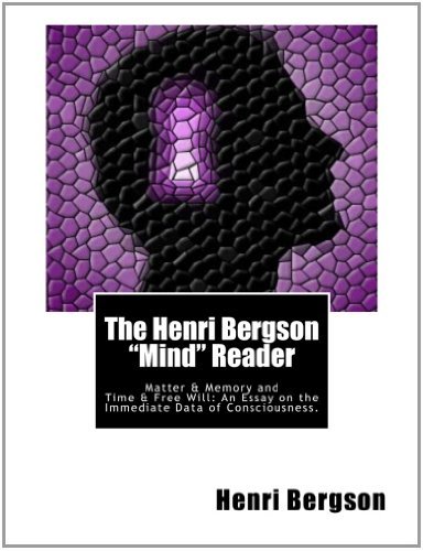 Cover for Henri Bergson · The Henri Bergson &quot;Mind&quot; Reader: Matter &amp; Memory and Time &amp; Free Will:an Essay on the Immediate Data of Consciousness. (Taschenbuch) (2011)
