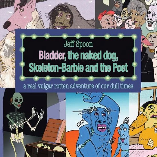 Cover for Jeff Spoon · Bladder, the Naked Dog, Skeleton Barbie and the Poet (Paperback Book) (2013)