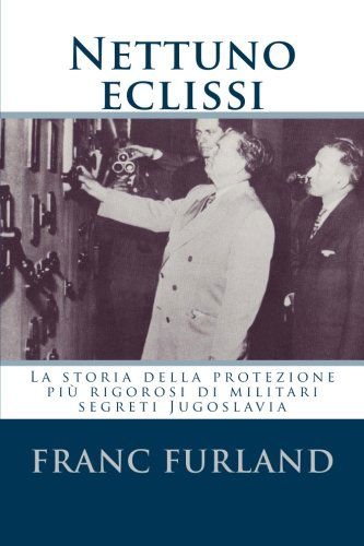 Nettuno Eclissi: La Storia Della Protezione Più Rigorosi Di Militari Segreti Jugoslavia - Franc Furland - Books - CreateSpace Independent Publishing Platf - 9781468087611 - December 16, 2011