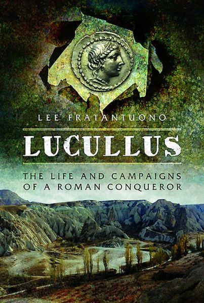 Cover for Lee Fratantuono · Lucullus: The Life and and Campaigns of a Roman Conqueror (Hardcover Book) (2017)