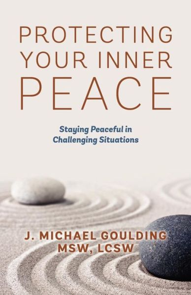 Cover for J Michael Goulding Msw Lcsw · Protecting Your Inner Peace: Staying Peaceful in Challenging Situations (Paperback Book) (2012)