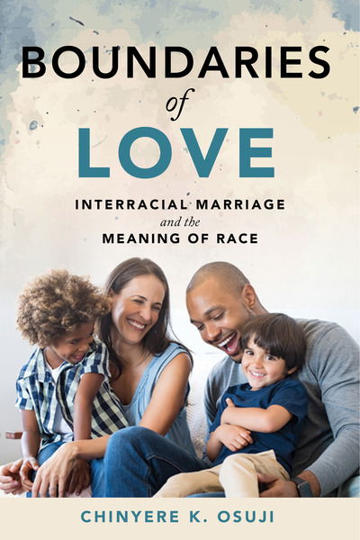 Cover for Chinyere K. Osuji · Boundaries of Love: Interracial Marriage and the Meaning of Race (Hardcover Book) (2019)