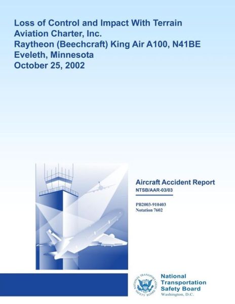 Cover for National Transportation Safety Board · Aircraft Accident Report: Loss of Control and Impact with Terrain Aviation Charter, Inc. Raytheon King Air A100, N41be Eveleth, Minnesota Octobe (Paperback Book) (2014)