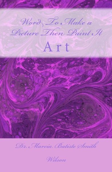 Cover for Dr. Marcia Batiste Smith Wilson · Word to Make a Picture then Paint It: Art (Paperback Book) (2014)