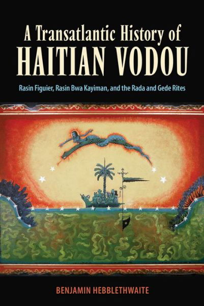 Cover for Benjamin Hebblethwaite · A Transatlantic History of Haitian Vodou: Rasin Figuier, Rasin Bwa Kayiman, and the Rada and Gede Rites (Paperback Book) (2021)