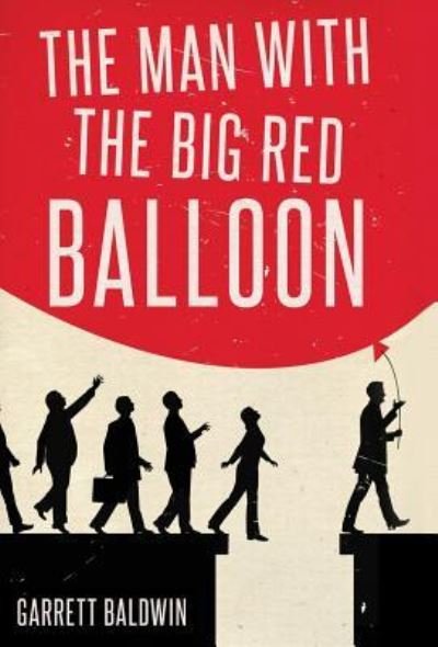 Cover for Garrett Baldwin · The Man with the Big Red Balloon (Hardcover Book) (2016)