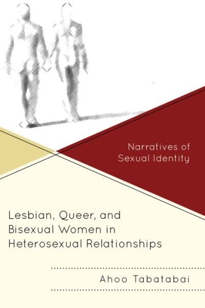 Cover for Ahoo Tabatabai · Lesbian, Queer, and Bisexual Women in Heterosexual Relationships: Narratives of Sexual Identity (Hardcover bog) (2015)