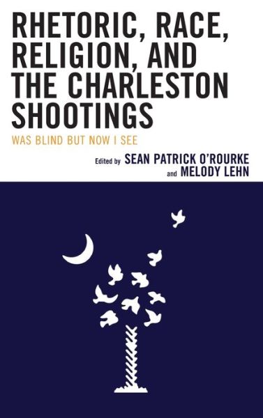 Cover for Sean Patri O'rourke · Rhetoric, Race, Religion, and the Charleston Shootings: Was Blind but Now I See - Rhetoric, Race, and Religion (Hardcover Book) (2019)