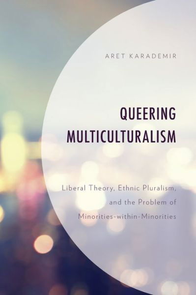Cover for Aret Karademir · Queering Multiculturalism: Liberal Theory, Ethnic Pluralism, and the Problem of Minorities-within-Minorities (Paperback Book) (2020)