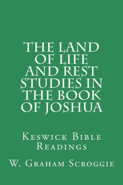 Cover for W Graham Scroggie · The Land of Life and Rest Studies in the Book of Joshua: Keswick Bible Readings (Paperback Book) (2014)