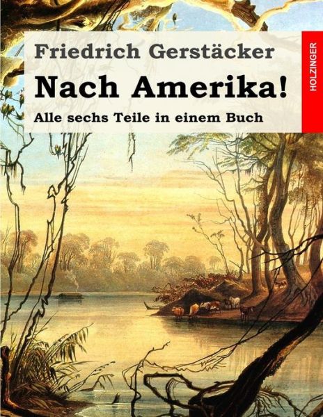 Cover for Friedrich Gerstacker · Nach Amerika!: Alle Sechs Teile in Einem Buch (Taschenbuch) (2015)