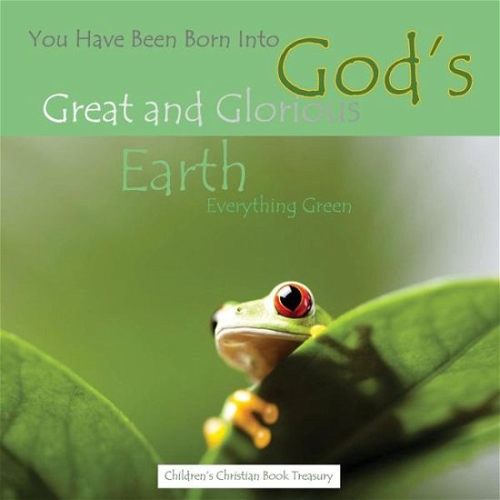 Cover for 1st Birthday in All Departments · You Have Been Born into God's Great and Glorious Earth: Everything Green (Paperback Book) (2015)