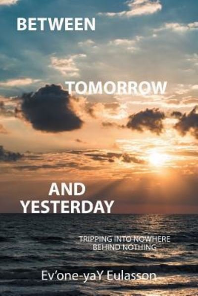 Between Tomorrow and Yesterday - Ev'one-Yay Eulasson - Bücher - Xlibris - 9781524558611 - 17. Januar 2017
