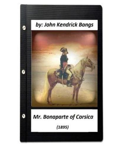 Cover for John Kendrick Bangs · Mr. Bonaparte of Corsica (1895) by John Kendrick Bangs (ILLUSTRATED) (Paperback Book) (2016)