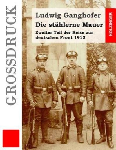 Cover for Ludwig Ganghofer · Die stahlerne Mauer (Grossdruck) (Taschenbuch) (2016)