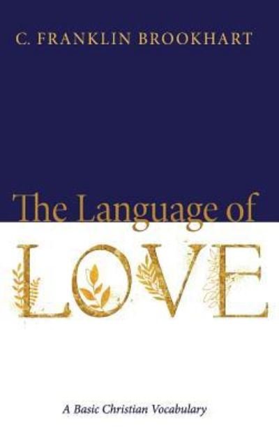 C Franklin Brookhart · The Language of Love: A Basic Christian Vocabulary (Hardcover bog) (2018)