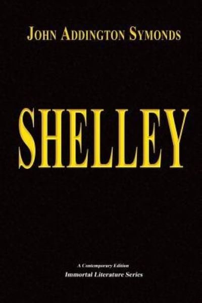 Shelley - John Addington Symonds - Bøger - CreateSpace Independent Publishing Platf - 9781532902611 - 2. maj 2016