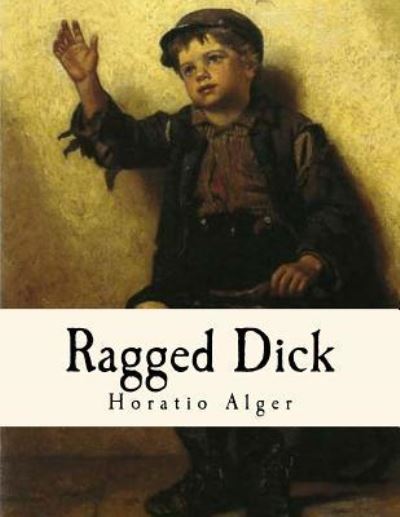 Ragged Dick - Horatio Alger - Books - Createspace Independent Publishing Platf - 9781535589611 - July 29, 2016