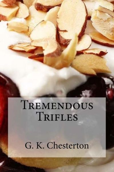 Tremendous Trifles - G K Chesterton - Books - Createspace Independent Publishing Platf - 9781537118611 - August 16, 2016