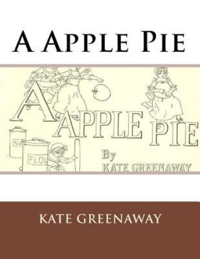 A Apple Pie - Kate Greenaway - Livros - Createspace Independent Publishing Platf - 9781539408611 - 8 de outubro de 2016