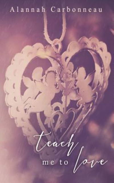 Cover for Alannah Carbonneau · Teach Me to Love (Teach Me - Book Two) (Pocketbok) (2016)