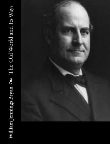 Cover for William Jennings Bryan · The Old World and Its Ways (Paperback Book) (2017)