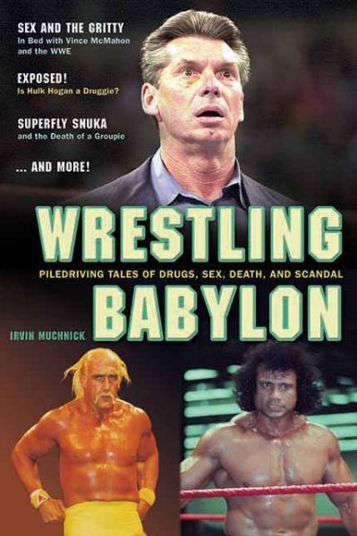 Cover for Irvin Muchnick · Wrestling Babylon: Piledriving Tales of Drugs, Sex, Death and Scandal (Paperback Book) (2007)