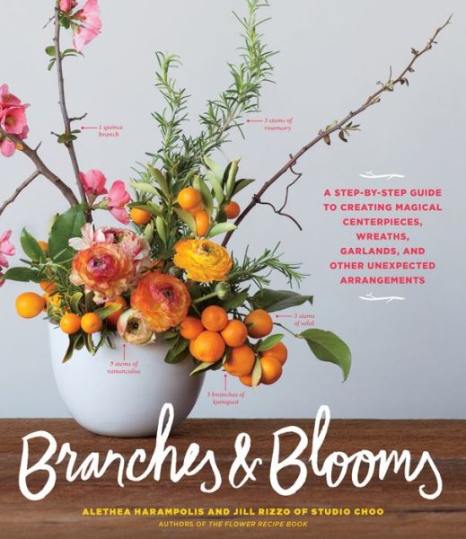 Cover for Alethea Harampolis · Branches &amp; Blooms: A Step-by-Step Guide to Creating Magical Centerpieces, Wreaths, Garlands, and Other Unexpected Arrangements (Paperback Book) (2017)