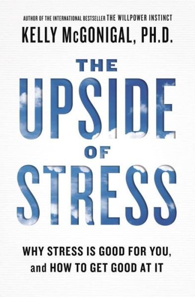 Cover for Kelly Mcgonigal · The Upside of Stress: Why Stress is Good for You, and How to Get Good at It (Hardcover Book) (2015)