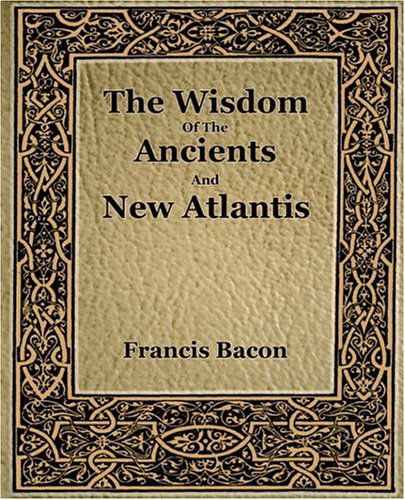 The Wisdom of the Ancients and New Atlantis (1886) - Francis Bacon - Books - Book Jungle - 9781594621611 - February 18, 2006