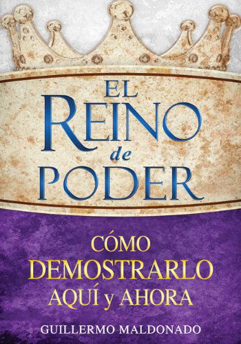 Cover for Guillermo Maldonado · El Reino De Poder Cómo Demostrarlo Aquí Y Ahora (Taschenbuch) [The Kingdom Of Power How To Demonstrate It Here And Now Spanish edition] (2013)