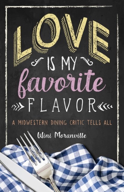 Cover for Wini Moranville · Love Is My Favorite Flavor: A Midwestern Dining Critic Tells All - FoodStory (Paperback Book) (2024)