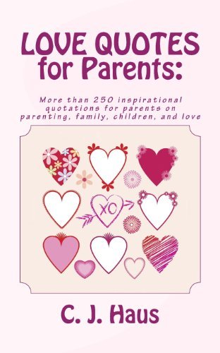 Cover for C. J. Haus · Love Quotes for Parents: More Than 250 Inspirational Quotations for Parents on Parenting, Family, Children, and Love (Paperback Book) (2012)