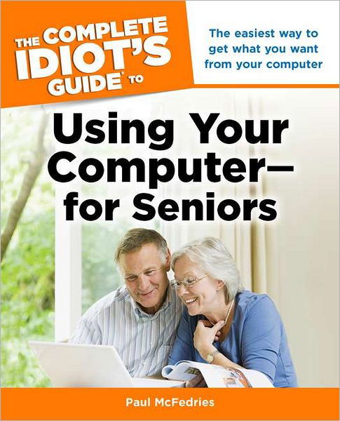 Cover for Paul McFedries · The Complete Idiot's Guide to Using Your Computer-for Seniors: The Easiest Way to Get What You Want from Your Computer (Paperback Book) (2013)