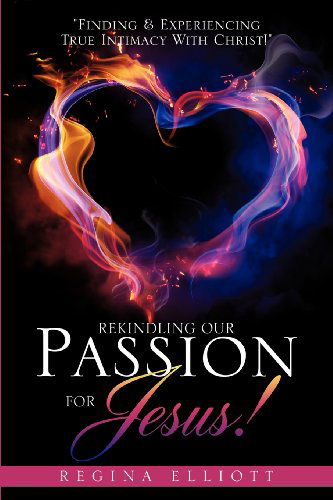 Cover for Regina Elliott · Rekindling Our Passion for Jesus! (Pocketbok) (2012)