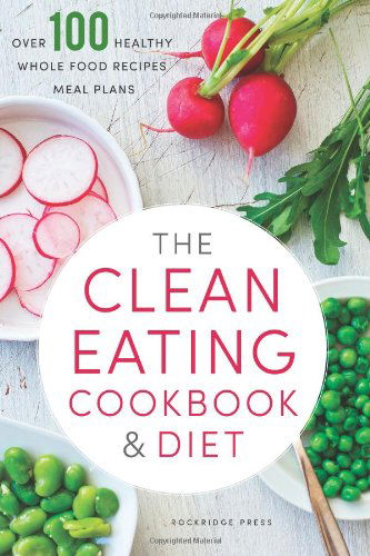 The Clean Eating Cookbook & Diet: over 100 Healthy Whole Food Recipes & Meal Plans - Rockridge Press - Książki - Rockridge Press - 9781623152611 - 27 listopada 2013