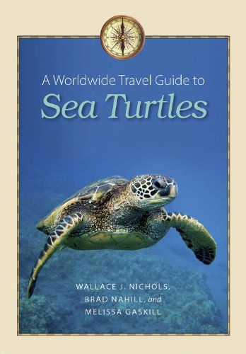 Cover for Wallace J. Nichols · A Worldwide Travel Guide to Sea Turtles - Marine, Maritime, and Coastal Books (Paperback Book) (2014)